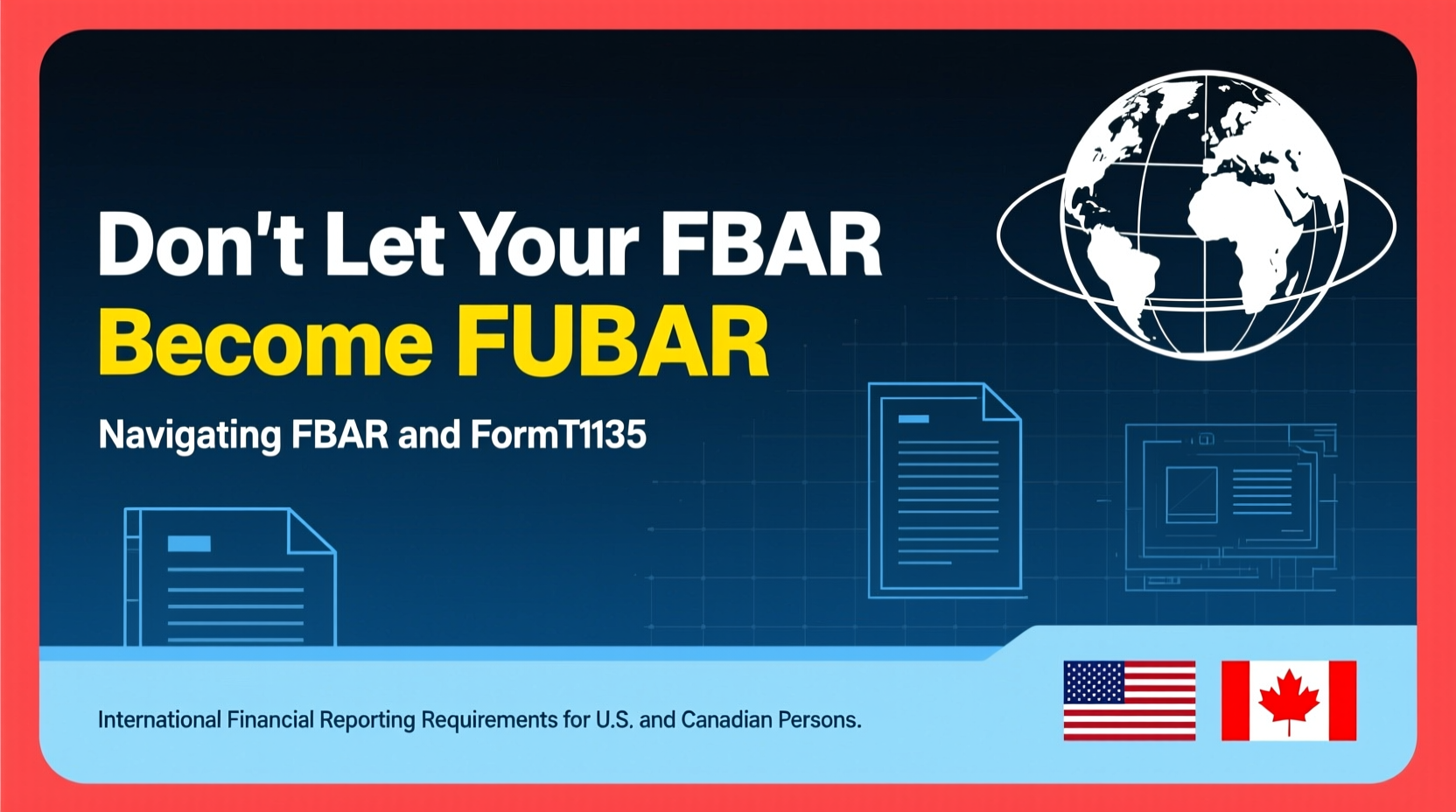 Don't Let Your FBAR Become FUBAR: Navigating FBAR and Form T1135